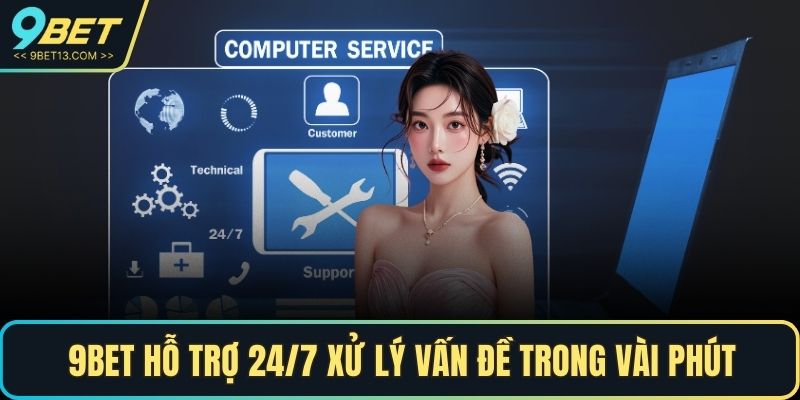 9BET hỗ trợ 24/7 xử lý vấn đề trong vài phút