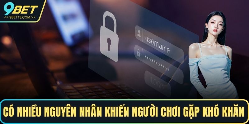 Có nhiều nguyên nhân khiến người chơi gặp khó khăn 