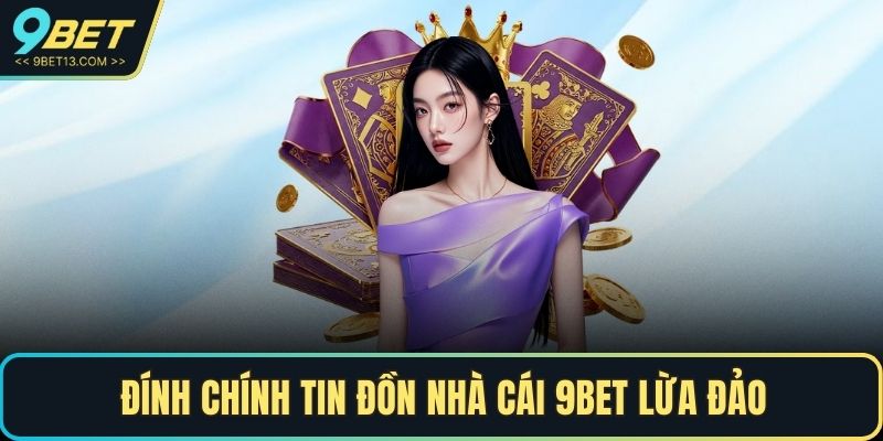 Đính chính tin đồn nhà cái 9BET lừa đảo