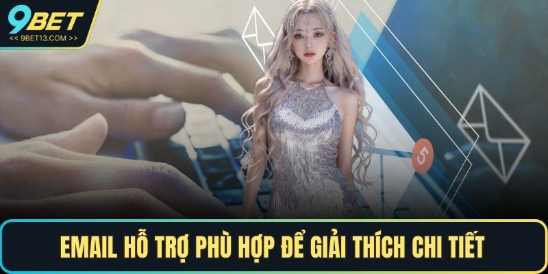 Email hỗ trợ phù hợp với trường hợp cần giải thích chi tiết 