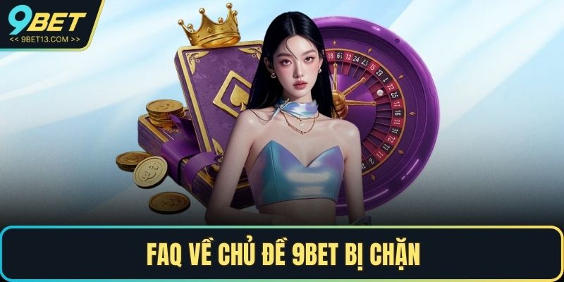 9BET Bị Chặn - Nguyên Nhân Và Cách Khắc Phục Nhanh Chóng 5 FAQ về chủ đề 9BET bị chặn