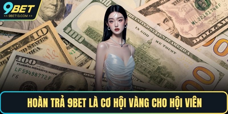 Hoàn trả 9BET là cơ hội vàng cho hội viên