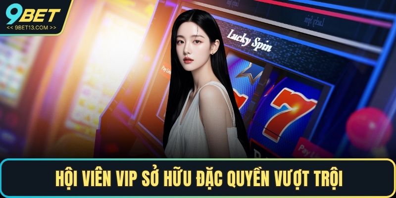 Hội viên VIP sở hữu đặc quyền vượt trội
