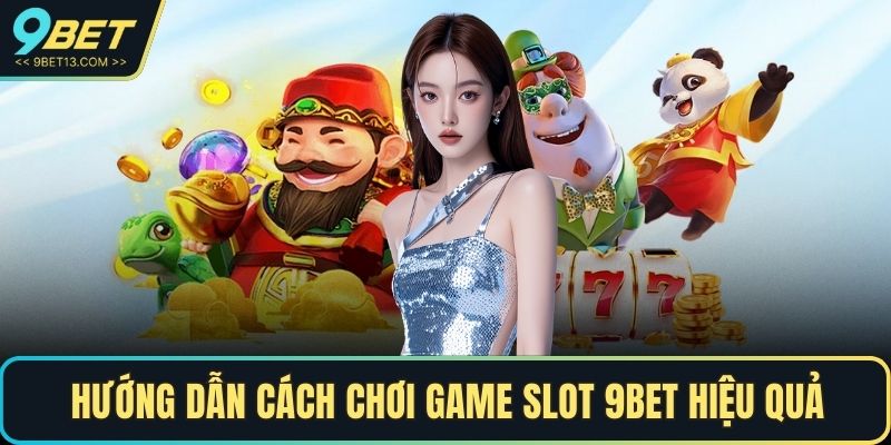 Hướng dẫn cách chơi Game Slot 9BET hiệu quả