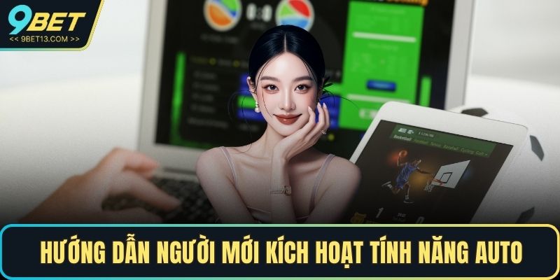 Hướng dẫn người mới kích hoạt tính năng Auto trong 9BET