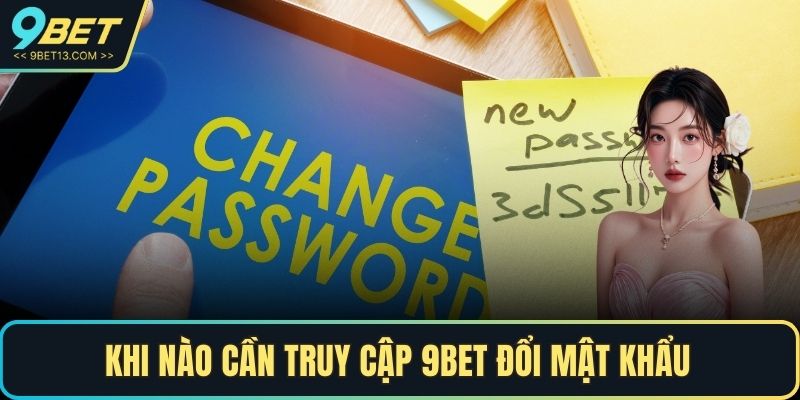 Khi nào cần truy cập 9BET đổi mật khẩu 
