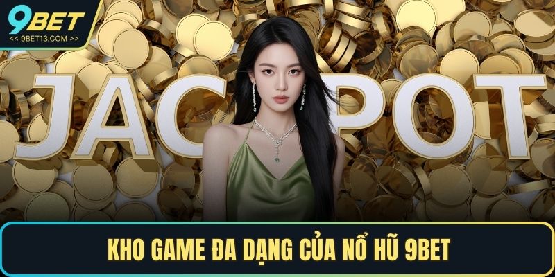 Kho game đa dạng của nổ hũ 9BET