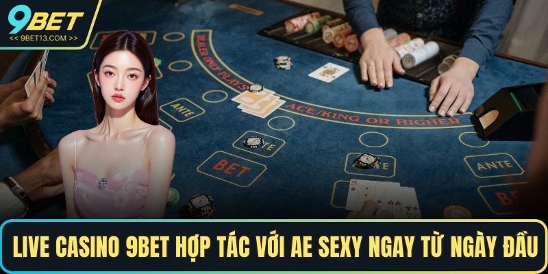 Live Casino 9BET - Trải Nghiệm Thế Giới Sòng Bài Đẳng Cấp 4 Live Casino 9BET hợp tác với AE Sexy ngay từ ngày đầu