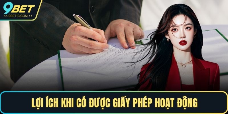 Giấy Phép 9BET – Bảo Chứng Cho Uy Tín Và Chất Lượng Hàng Đầu 4 Lợi ích khi có được giấy phép hoạt động