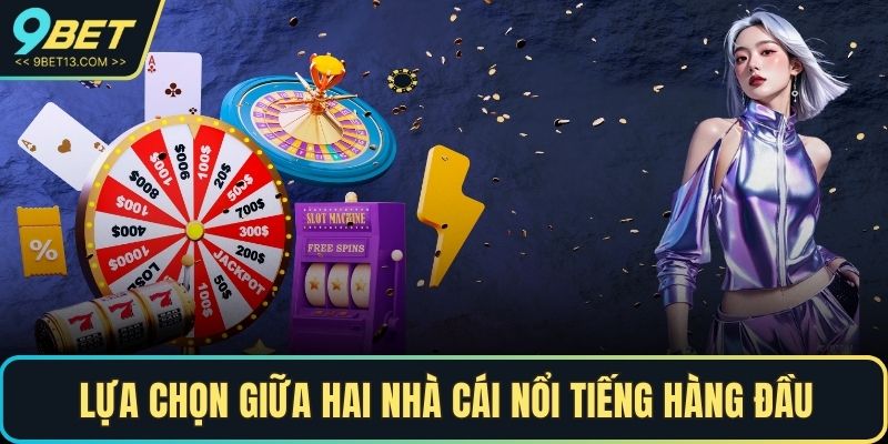 9BET vs 789BET - Nên Chọn Nhà Cái Nào Uy Tín, Thưởng Cao? 5 Lựa chọn giữa hai nhà cái nổi tiếng hàng đầu