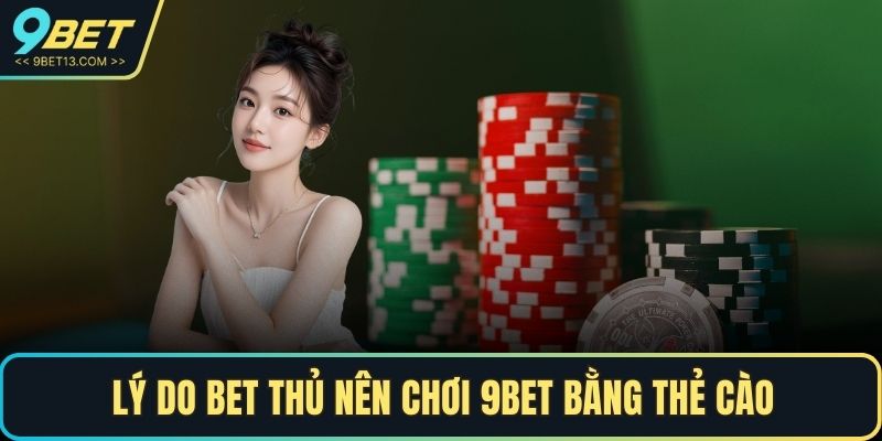 Lý do bet thủ nên chơi 9BET bằng thẻ cào