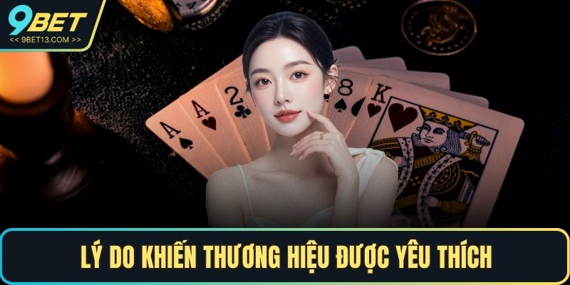 Game Bài 9BET – Thế Giới Game Cá Cược Đổi Thưởng 5 Lý do khiến thương hiệu được yêu thích