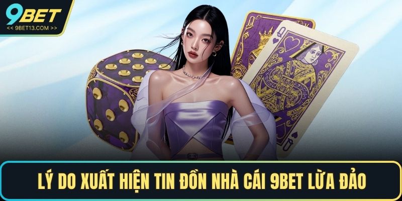 Lý do xuất hiện tin đồn nhà cái 9BET lừa đảo