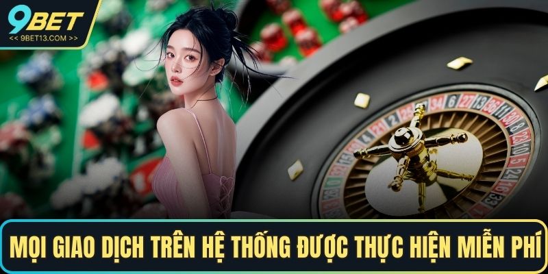 Mọi giao dịch trên hệ thống đều được thực hiện hoàn toàn miễn phí.