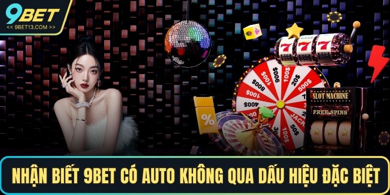 Nhận biết 9BET có auto không qua những dấu hiệu đặc biệt