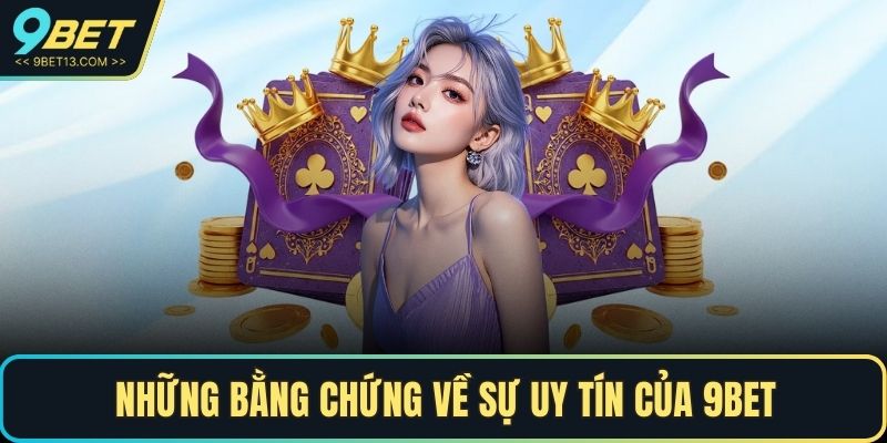 Những bằng chứng về sự uy tín của 9BET