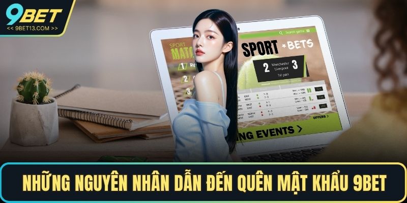 Quên Mật Khẩu 9BET Và Cách Khôi Phục Nhanh Chóng 2 Những nguyên nhân dẫn đến quên mật khẩu 9BET