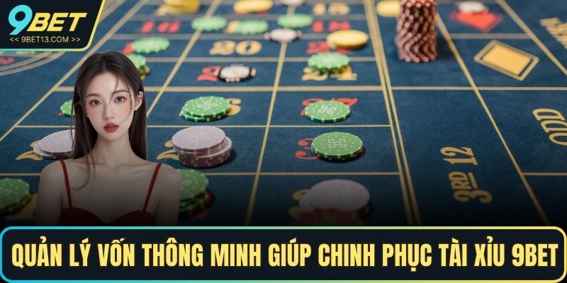 Quản lý vốn thông minh giúp chinh phục Tài Xỉu 9BET
