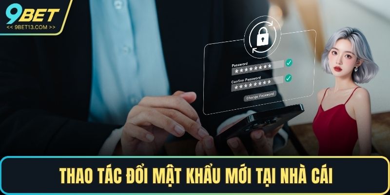 Thao tác đổi mật khẩu mới tại nhà cái