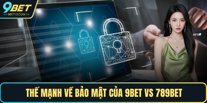 Thế mạnh về bảo mật của 9BET vs 789BET
