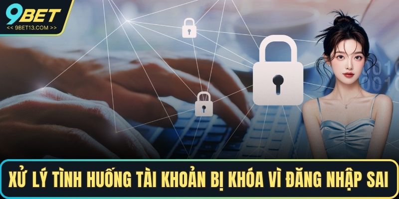 Xử lý tình huống tài khoản bị khóa vì đăng nhập sai quá số lần quy định